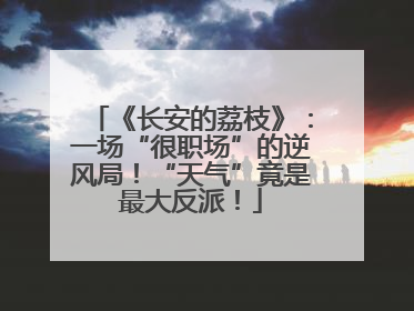 《长安的荔枝》：一场“很职场”的逆风局！“天气”竟是最大反派！