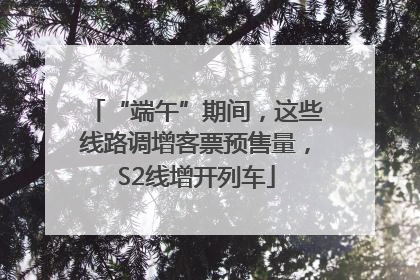 “端午”期间，这些线路调增客票预售量，S2线增开列车
