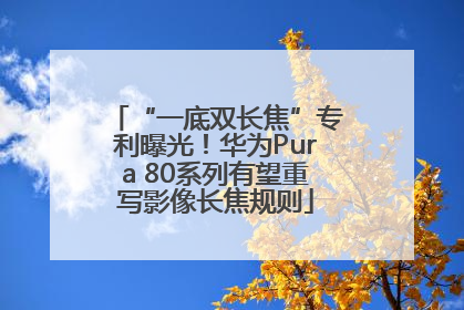 “一底双长焦”专利曝光！华为Pura 80系列有望重写影像长焦规则