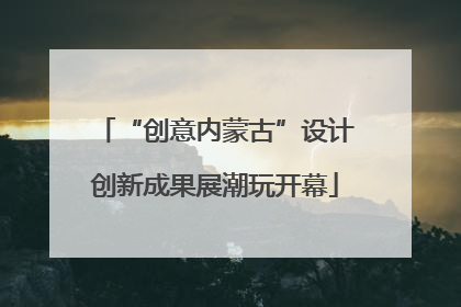 “创意内蒙古”设计创新成果展潮玩开幕