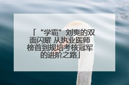 “学霸”刘爽的双面闪耀 从执业医师榜首到规培考核冠军的进阶之路