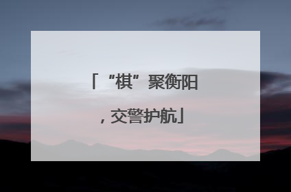 “棋”聚衡阳，交警护航