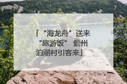 “海龙舟”送来“旅游饭” 儋州泊潮村引客来