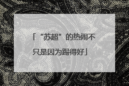 “苏超”的热闹不只是因为踢得好