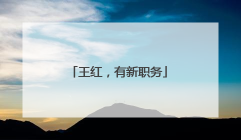 王红，有新职务