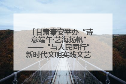 甘肃秦安举办“诗意端午·艺海扬帆”——“与人民同行”新时代文明实践文艺志愿服务活动