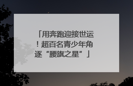 用奔跑迎接世运！超百名青少年角逐“腰旗之星”
