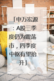 申万宏源：A股三季度仍为震荡市，四季度中枢有望抬升