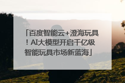 百度智能云+澄海玩具！AI大模型开启千亿级智能玩具市场新蓝海