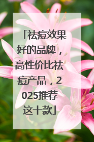 祛痘效果好的品牌，高性价比祛痘产品，2025推荐这十款