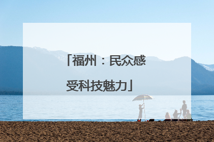 福州：民众感受科技魅力