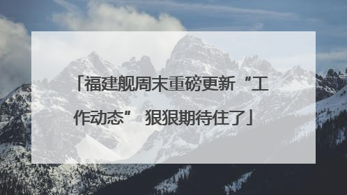 福建舰周末重磅更新“工作动态” 狠狠期待住了