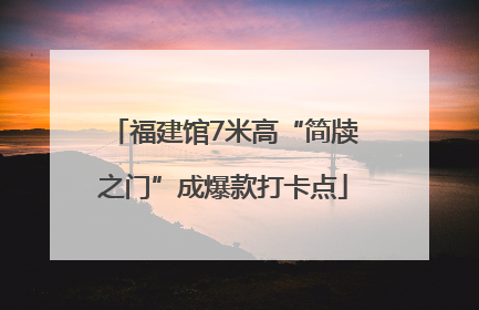 福建馆7米高“简牍之门”成爆款打卡点