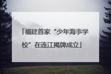 福建首家“少年海事学校”在连江揭牌成立