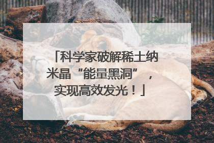 科学家破解稀土纳米晶“能量黑洞”，实现高效发光！