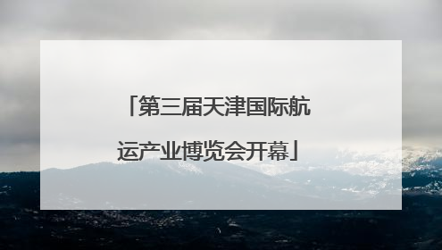 第三届天津国际航运产业博览会开幕
