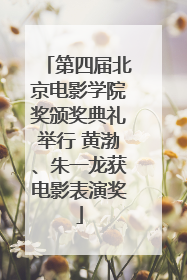 第四届北京电影学院奖颁奖典礼举行 黄渤、朱一龙获电影表演奖