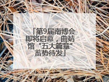 第9届南博会即将启幕，曲靖馆“五大篇章”蓄势待发