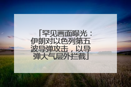 罕见画面曝光：伊朗对以色列第五波导弹攻击，以导弹大气层外拦截