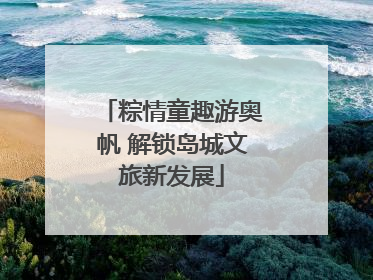 粽情童趣游奥帆 解锁岛城文旅新发展