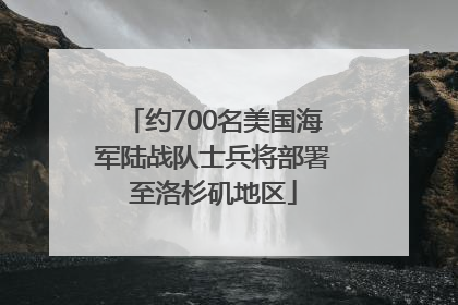 约700名美国海军陆战队士兵将部署至洛杉矶地区