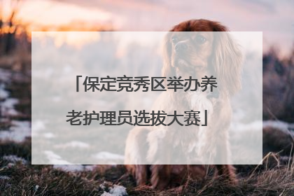保定竞秀区举办养老护理员选拔大赛