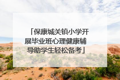 保康城关镇小学开展毕业班心理健康辅导助学生轻松备考