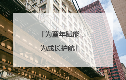 为童年赋能，为成长护航