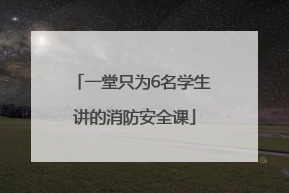 一堂只为6名学生讲的消防安全课