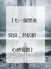 七一探望老党员，共忆初心感党恩