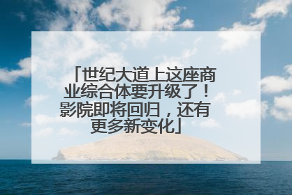 世纪大道上这座商业综合体要升级了！影院即将回归，还有更多新变化