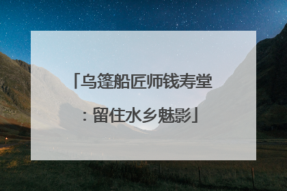 乌篷船匠师钱寿堂：留住水乡魅影
