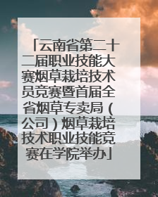 云南省第二十二届职业技能大赛烟草栽培技术员竞赛暨首届全省烟草专卖局（公司）烟草栽培技术职业技能竞赛在学院举办