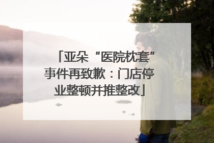 亚朵“医院枕套”事件再致歉：门店停业整顿并推整改