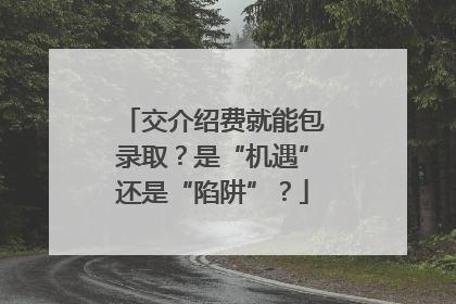 交介绍费就能包录取？是“机遇”还是“陷阱”？