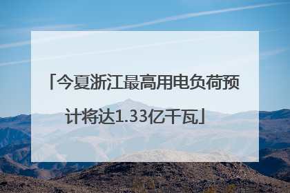今夏浙江最高用电负荷预计将达1.33亿千瓦
