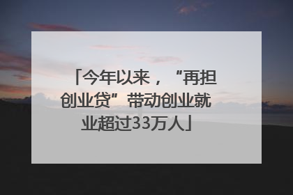 今年以来，“再担创业贷”带动创业就业超过33万人