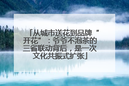 从城市送花到品牌“开花”：爷爷不泡茶的三省联动背后，是一次文化共振式扩张