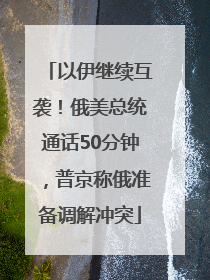 以伊继续互袭！俄美总统通话50分钟，普京称俄准备调解冲突