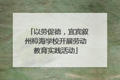 以劳促德，宜宾叙州樟海学校开展劳动教育实践活动