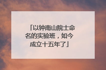 以钟南山院士命名的实验班，如今成立十五年了