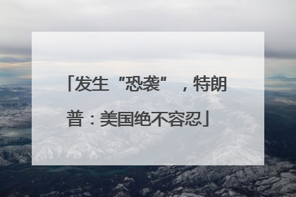 发生“恐袭”，特朗普：美国绝不容忍