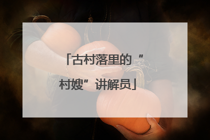 古村落里的“村嫂”讲解员