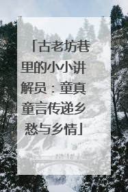 古老坊巷里的小小讲解员：童真童言传递乡愁与乡情