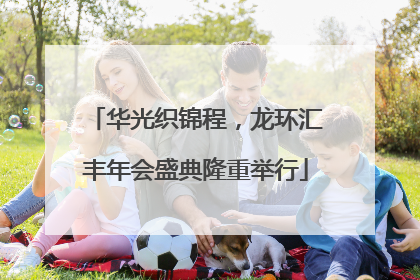 华光织锦程，龙环汇丰年会盛典隆重举行