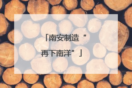 南安制造“再下南洋”