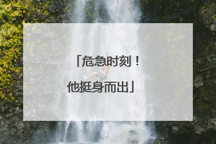 危急时刻！他挺身而出