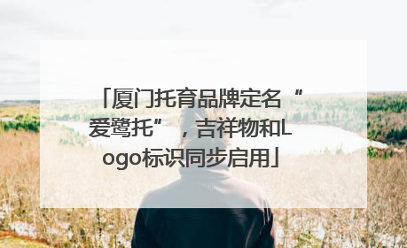 厦门托育品牌定名“爱鹭托”，吉祥物和Logo标识同步启用