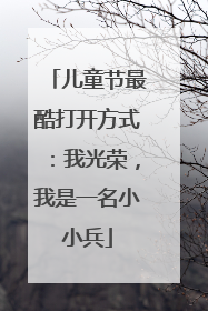 儿童节最酷打开方式：我光荣，我是一名小小兵