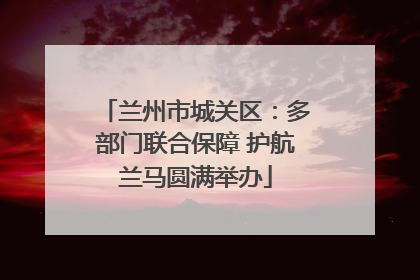兰州市城关区：多部门联合保障 护航兰马圆满举办